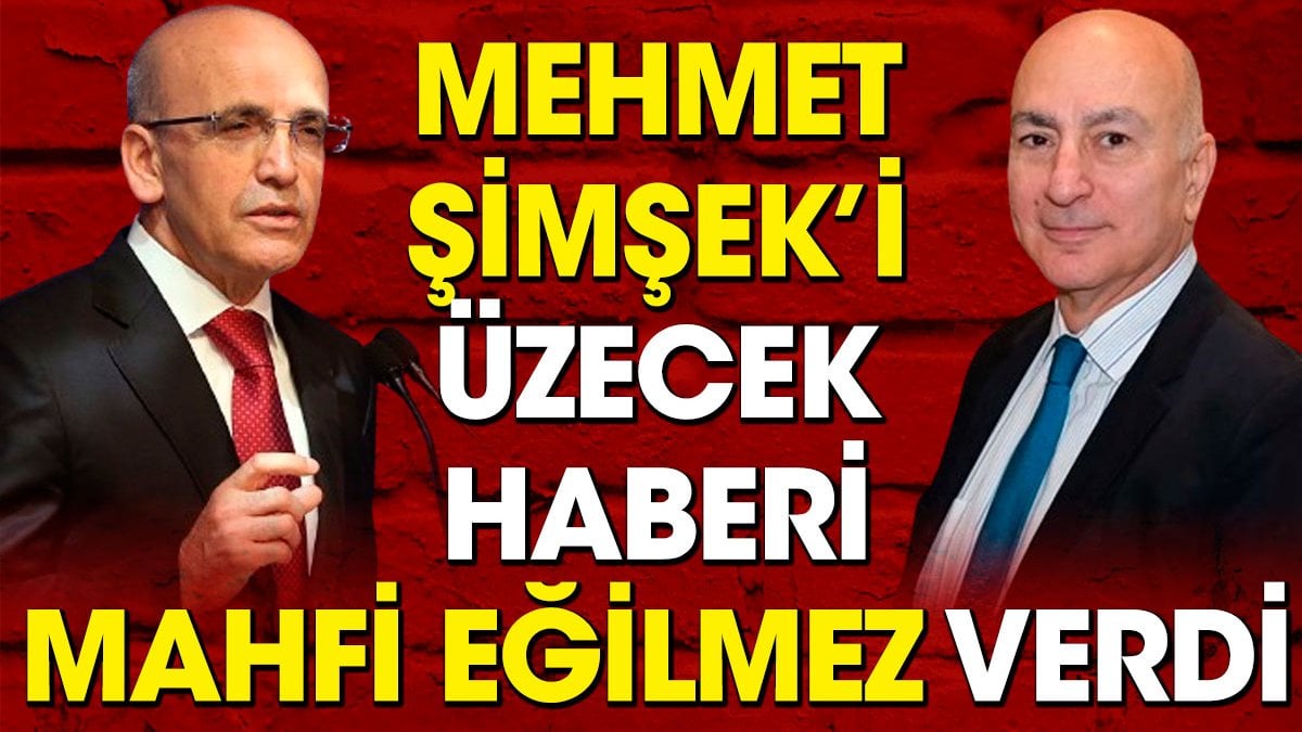 Mehmet Şimşek’i üzecek haberi Mahfi Eğilmez verdi